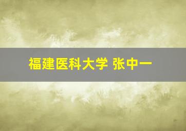 福建医科大学 张中一